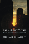 The Ordinary Virtues: Moral Order in a Divided World
