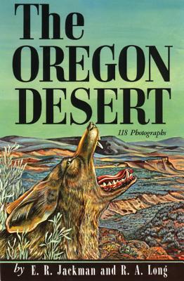 The Oregon Desert - Jackman, E R, and Long, R A