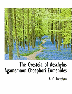 The Oresteia of Aeschylus Agamemnon Choephori Eumenides