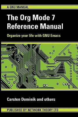 The Org Mode 7 Reference Manual (for Org Version 7.3) - Carsten, Dominik