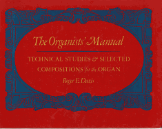 The Organists' Manual: Technical Studies & Selected Compositions for the Organ