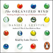 The Organized Mind: The Science of Preventing Overload, Increasing Productivity and Restoring Your Focus