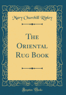 The Oriental Rug Book (Classic Reprint)