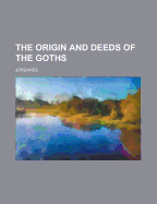 The Origin and Deeds of the Goths