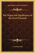 The Origin and Significance of the Great Pyramid