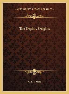 The Orphic Origins - Mead, G R S