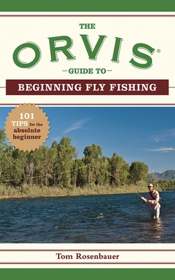 The Orvis Guide to Beginning Fly Fishing: 101 Tips for the Absolute Beginner - Rosenbauer, Tom, and The Orvis Company
