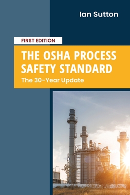 The OSHA Process Safety Standard: The 30-Year Update - Sutton, Ian