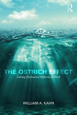The Ostrich Effect: Solving Destructive Patterns at Work - Kahn, William