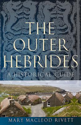 The Outer Hebrides: A Historical Guide - MacLeod Rivett, Mary