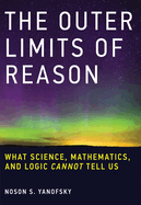 The Outer Limits of Reason: What Science, Mathematics, and Logic Cannot Tell Us