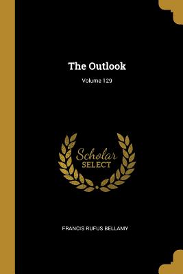 The Outlook; Volume 129 - Bellamy, Francis Rufus