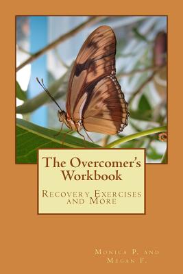 The Overcomer's Workbook: Recovery Exercises and More - F, Megan, and P, Monica