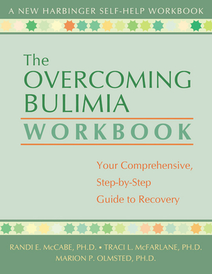 The Overcoming Bulimia Workbook: Your Comprehensive, Step-By-Step Guide to Recovery - McCabe, Randi E, PhD, and McFarlane, Tracy L, PhD, and Olmsted, Marion P, PhD
