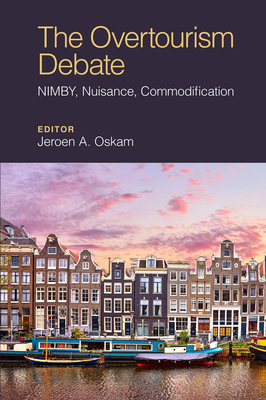 The Overtourism Debate: Nimby, Nuisance, Commodification - Oskam, Jeroen (Editor)
