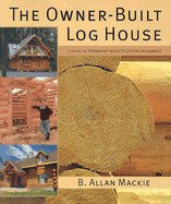 The Owner-Built Log House: Living in Harmony with Your Environment