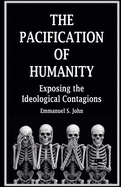 The Pacification of Humanity; Exposing the Ideological Contagions