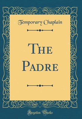 The Padre (Classic Reprint) - Chaplain, Temporary
