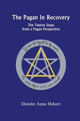 The Pagan In Recovery: The Twelve Steps From A Pagan Perspective - Hebert, Deirdre A