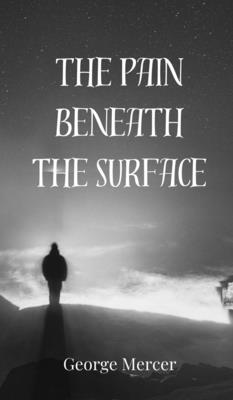 The Pain Beneath the Surface - Mercer, George