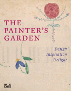The Painter's Garden: Design, Inspiration, Delight