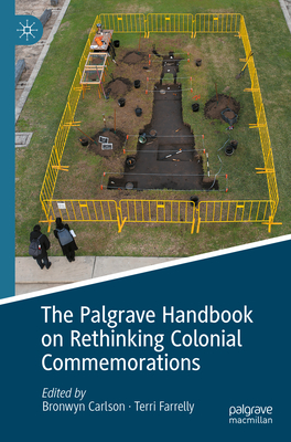 The Palgrave Handbook on Rethinking Colonial Commemorations - Carlson, Bronwyn (Editor), and Farrelly, Terri (Editor)