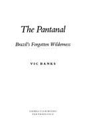The Pantanal: Brazil's Forgotten Wilderness