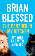 The Panther In My Kitchen: My Wild Life With Animals