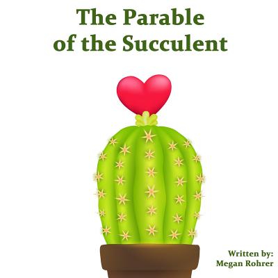The Parable of the Succulent - Rohrer, Megan