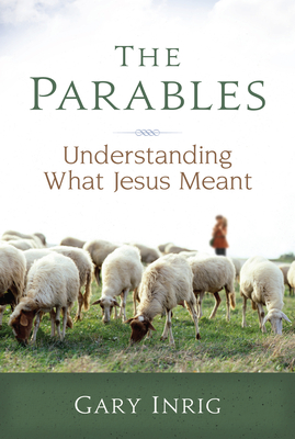 The Parables: Understanding What Jesus Meant - Inrig, Gary, Dr.