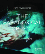 The Paradoxical Object: Video Film Sculpture