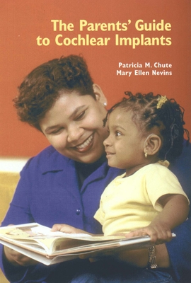 The Parents' Guide to Cochlear Implants - Chute, Patricia M, and Nevins, Mary Ellen