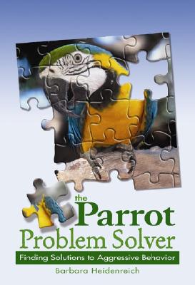 The Parrot Problem Solver: Finding Solutions to Aggressive Behavior - Heidenreich, Barbara