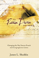 The Passion-Driven Sermon: Changing the Way Pastors Preach and Congregations Listen