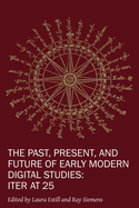 The Past, Present, and Future of Early Modern Digital Studies: Iter at 25 Volume 11