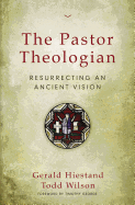 The Pastor Theologian: Resurrecting an Ancient Vision