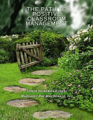 The Path to Positive Classroom Management - MacDonald, Margaret Rae, and Kunkel, Sonya Heineman