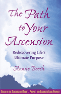 The Path to Your Ascension: Rediscovering Life's Ultimate Purpose