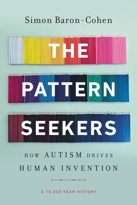 The Pattern Seekers: How Autism Drives Human Invention - Baron-Cohen, Simon