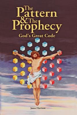 The Pattern & the Prophecy: God's Great Code - Harrison, James