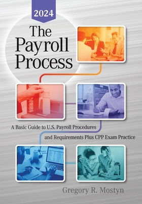 The Payroll Process: A Basic Guide to U.S. Payroll Procedures and Requirements Plus Cpp Exam Practice - Mostyn, Gregory R