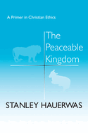 The Peaceable Kingdom: A Primer in Christian Ethics