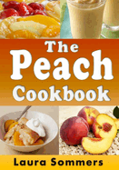 The Peach Cookbook: Recipes Using Peaches