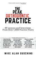 The Peak Orthodontic Practice: 20 Lessons and Interviews from Over 1,000 Practice Visits