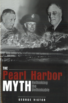 The Pearl Harbor Myth: Rethinking the Unthinkable - Victor, George, Dr., PH.D