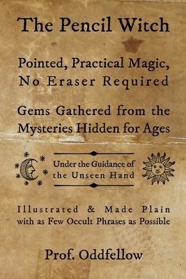 The Pencil Witch: Pointed, Practical Magic, No Eraser Required - Conley, Craig, and Oddfellow, Prof