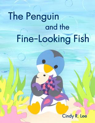 The Penguin and the Fine-Looking Fish - Lee, Cindy R