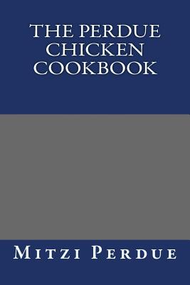 The Perdue Chicken Cookbook - Perdue, Mitzi