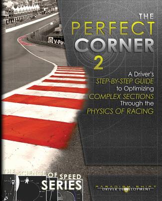 The Perfect Corner 2: A Driver's Step-by-Step Guide to Optimizing Complex Sections Through the Physics of Racing - Driver Development, Paradigm Shift (Creator), and Brouillard, Adam