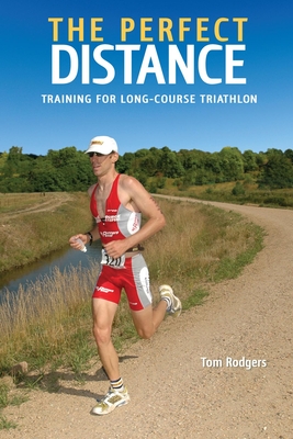 The Perfect Distance: Training for Long-Course Triathlons - Rodgers, Tom